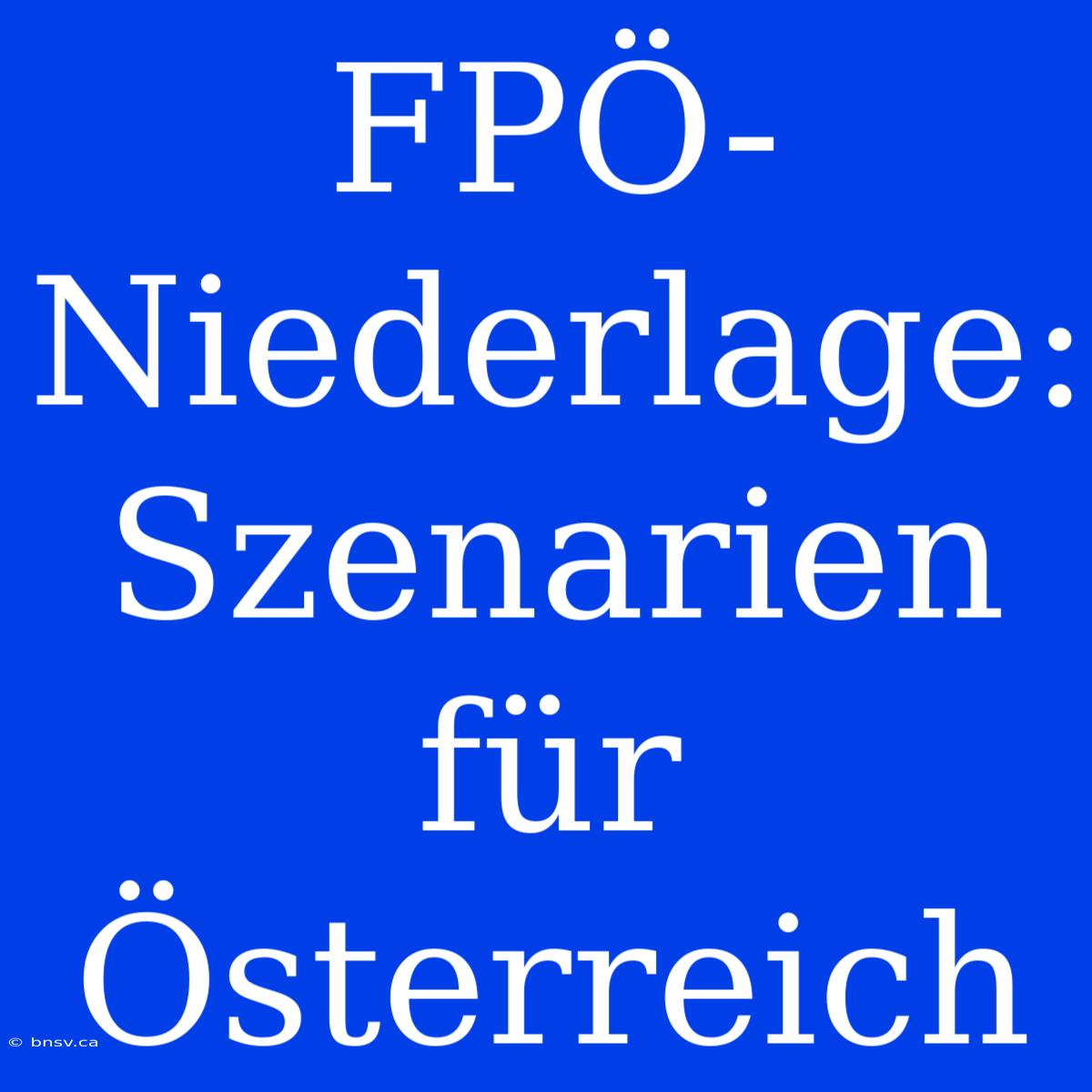 FPÖ-Niederlage: Szenarien Für Österreich