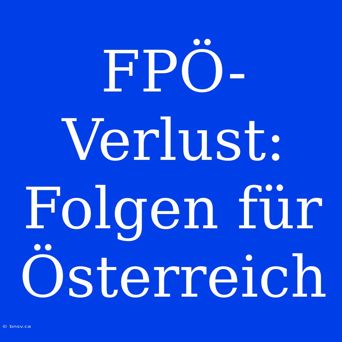 FPÖ-Verlust: Folgen Für Österreich