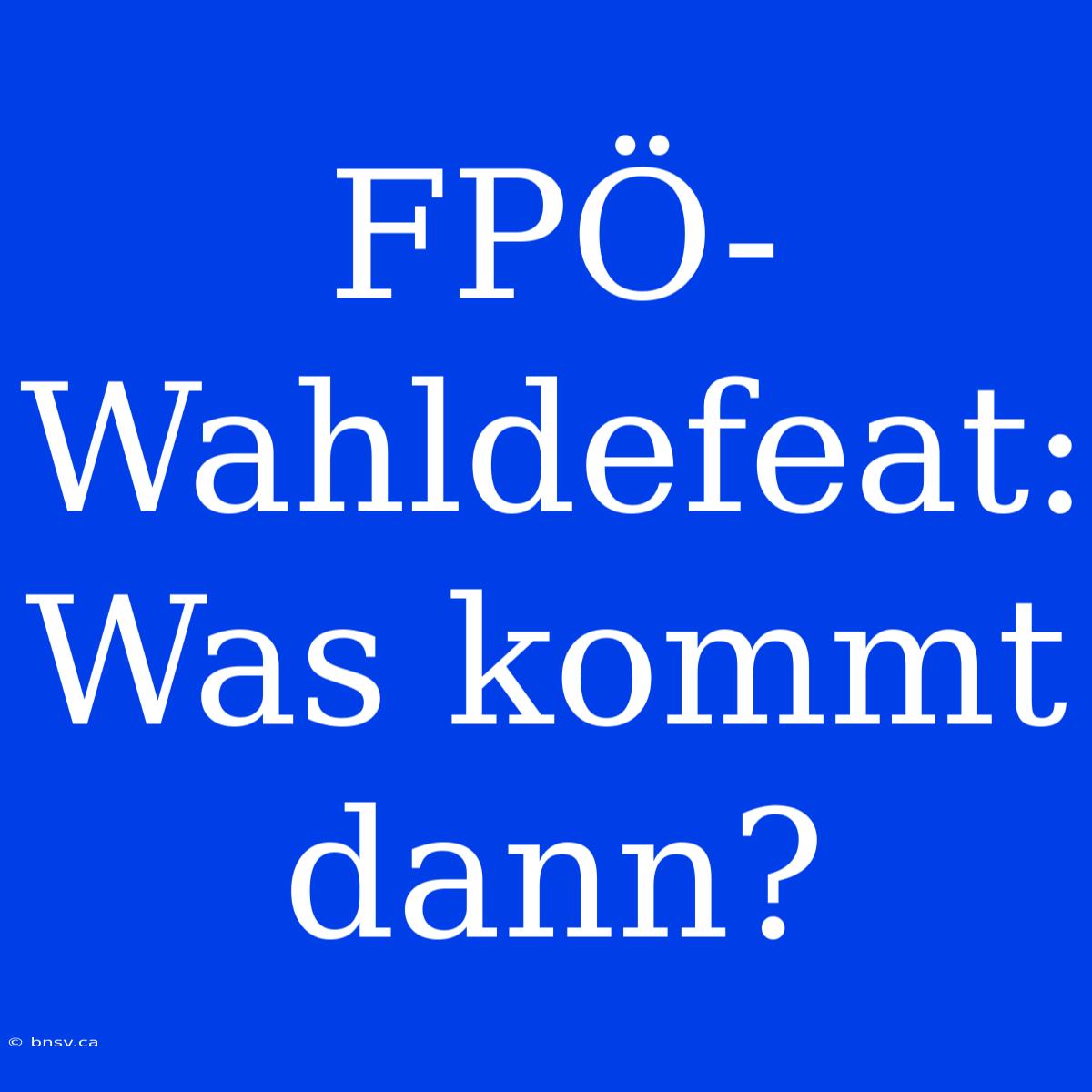 FPÖ-Wahldefeat: Was Kommt Dann?