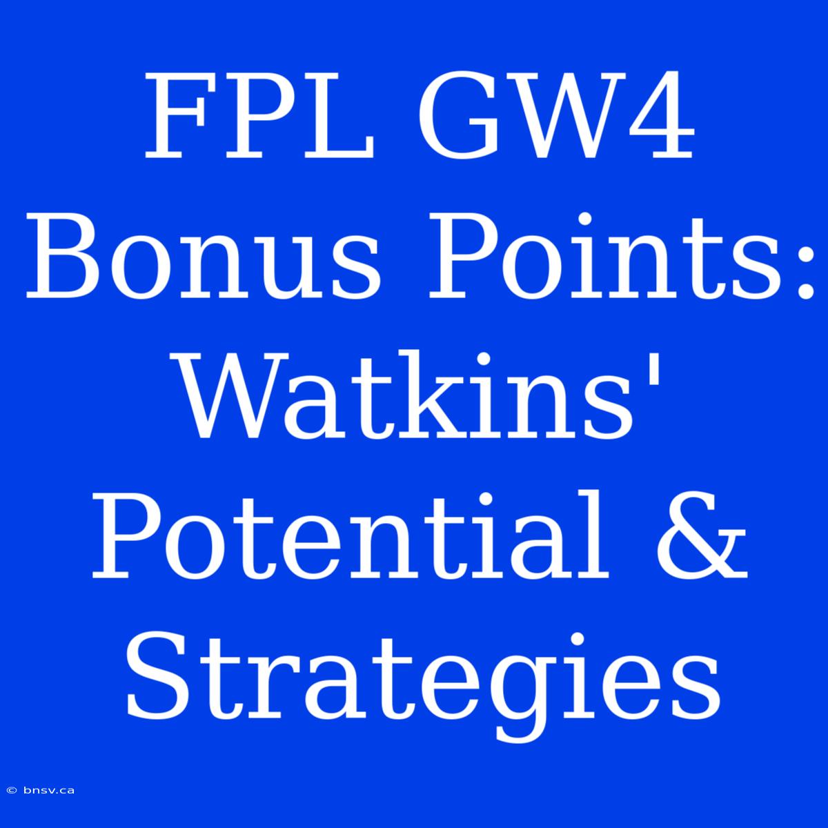 FPL GW4 Bonus Points: Watkins' Potential & Strategies