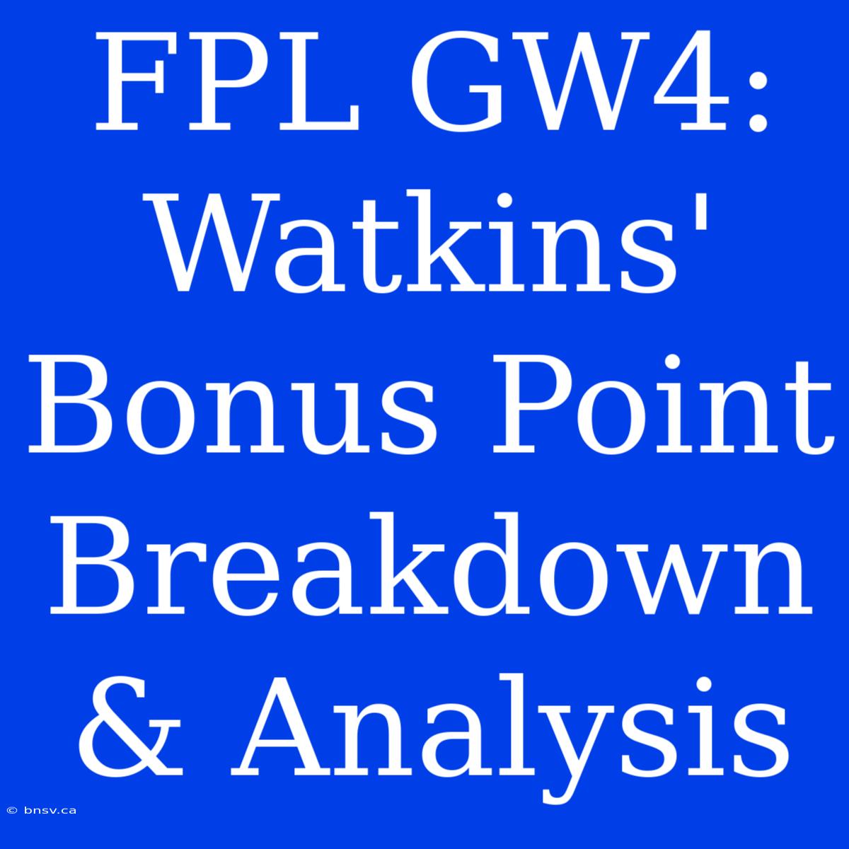 FPL GW4: Watkins' Bonus Point Breakdown & Analysis