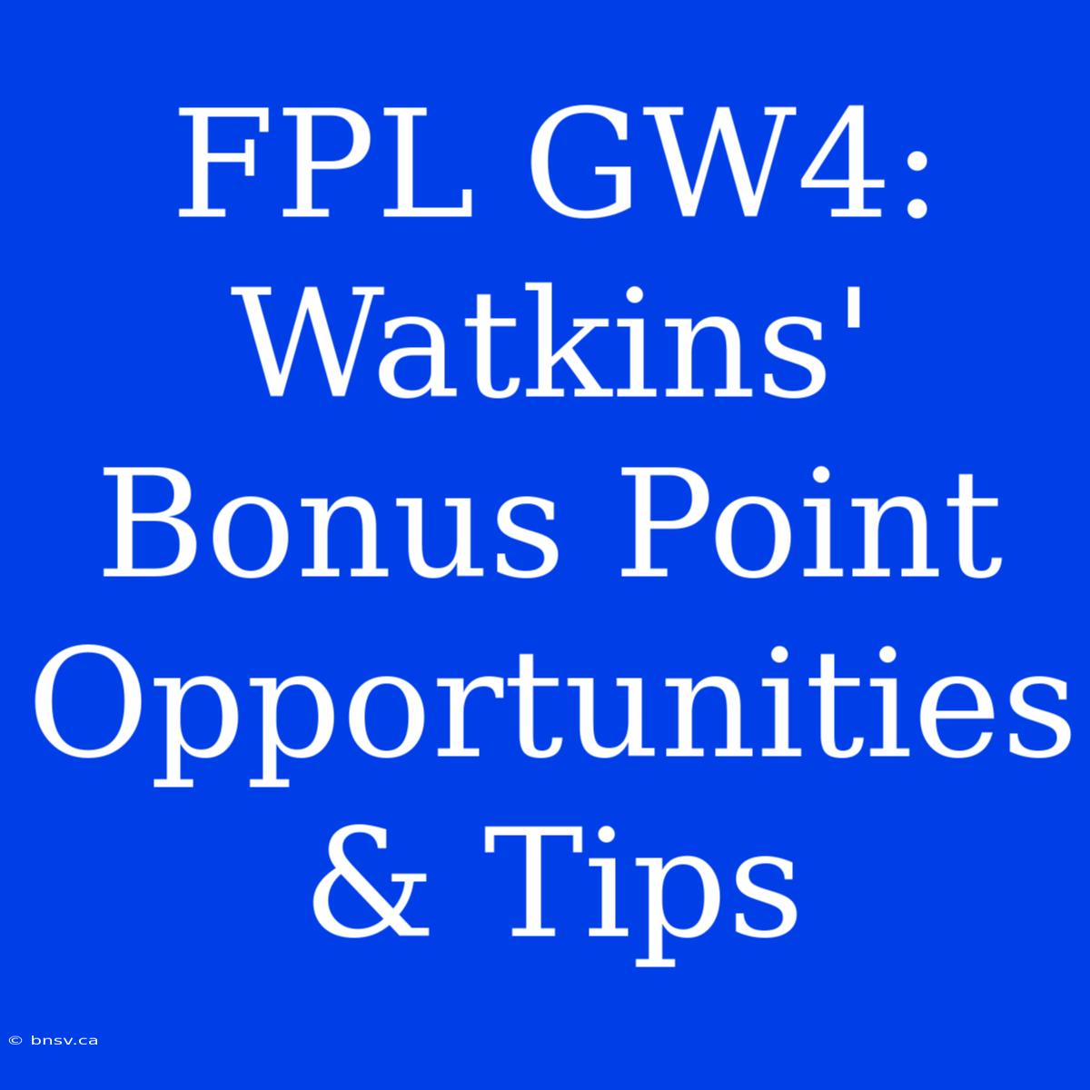 FPL GW4: Watkins' Bonus Point Opportunities & Tips