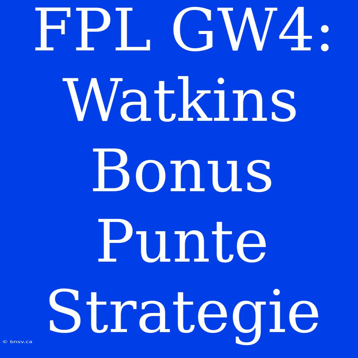 FPL GW4: Watkins Bonus Punte Strategie