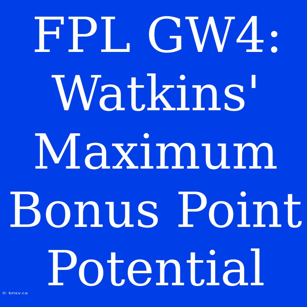 FPL GW4: Watkins' Maximum Bonus Point Potential