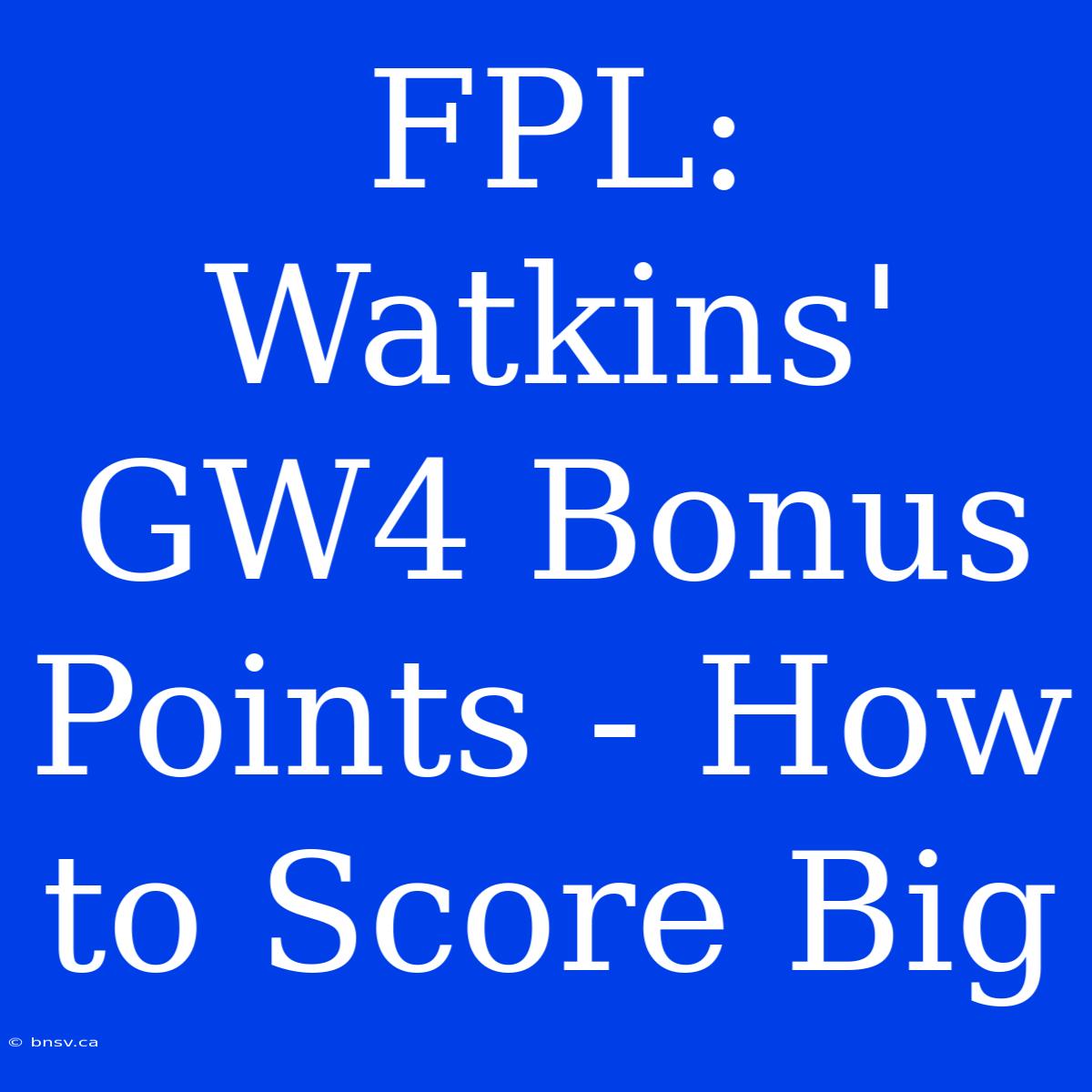 FPL: Watkins' GW4 Bonus Points - How To Score Big