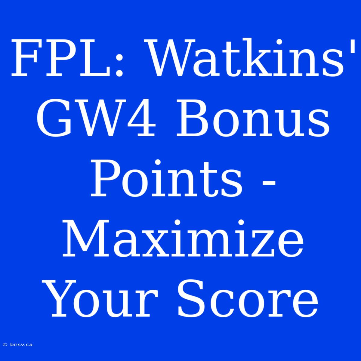 FPL: Watkins' GW4 Bonus Points - Maximize Your Score