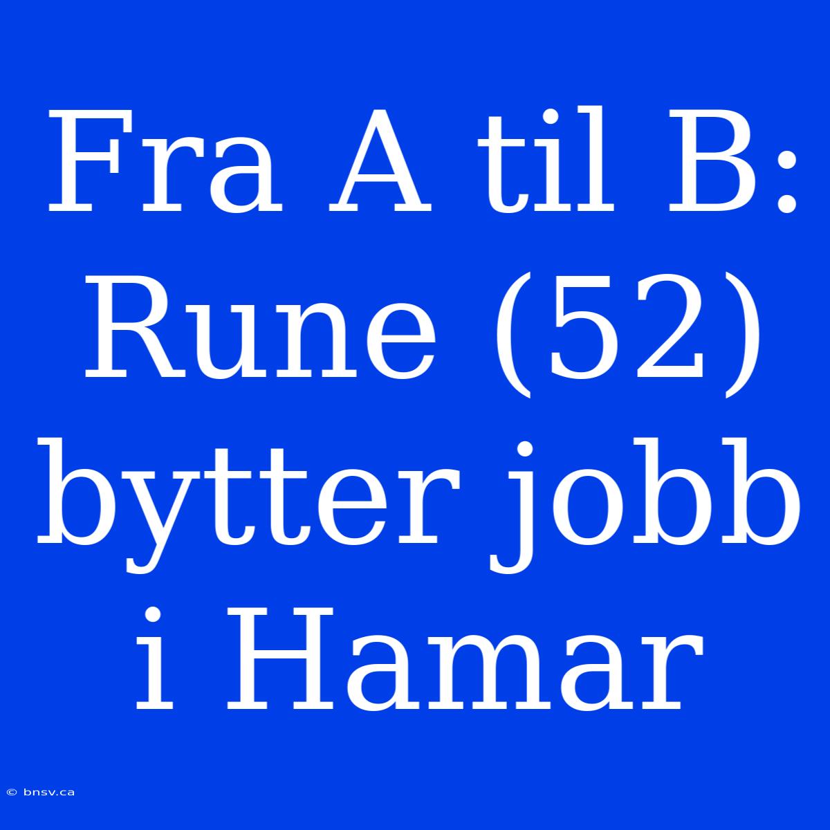 Fra A Til B: Rune (52) Bytter Jobb I Hamar