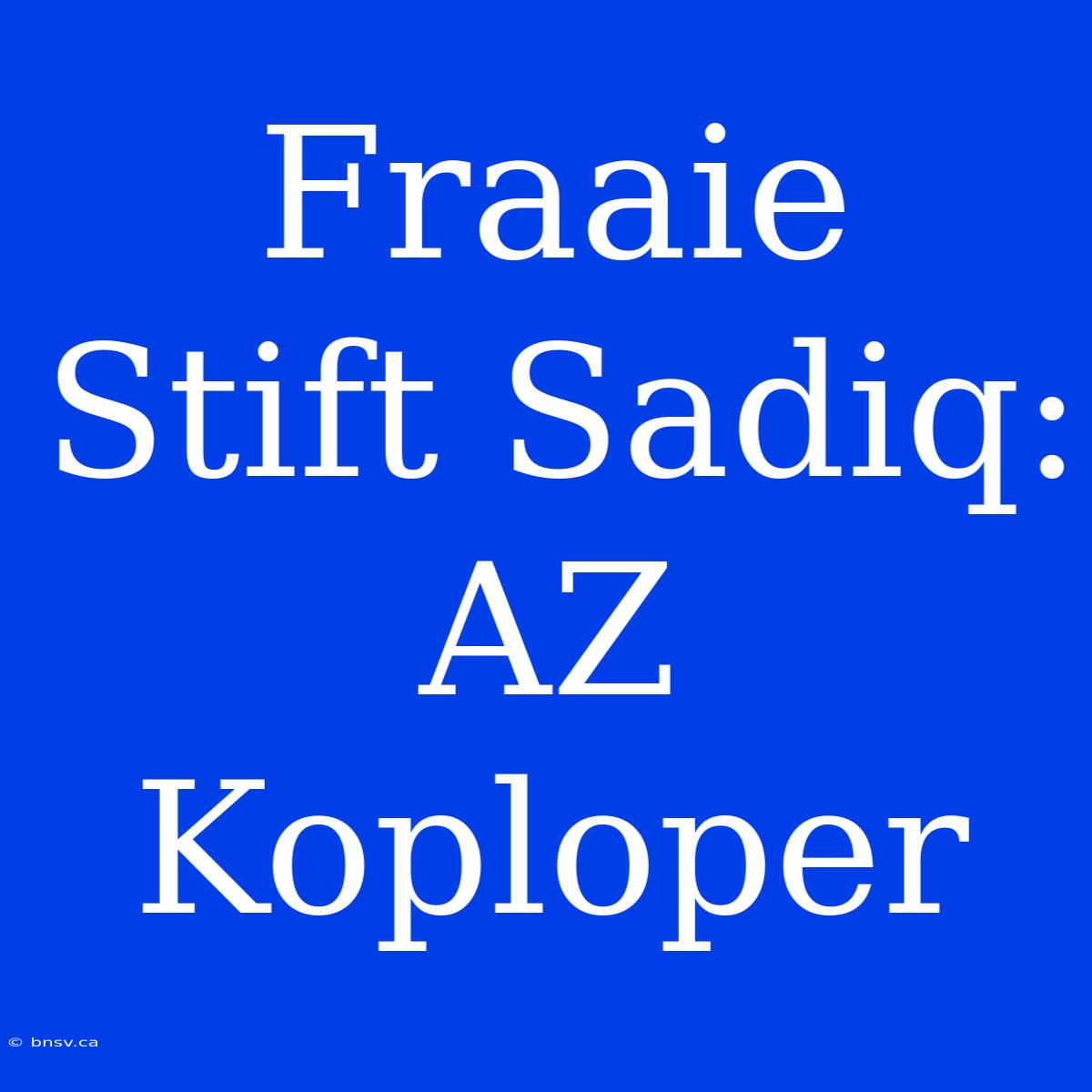 Fraaie Stift Sadiq: AZ Koploper