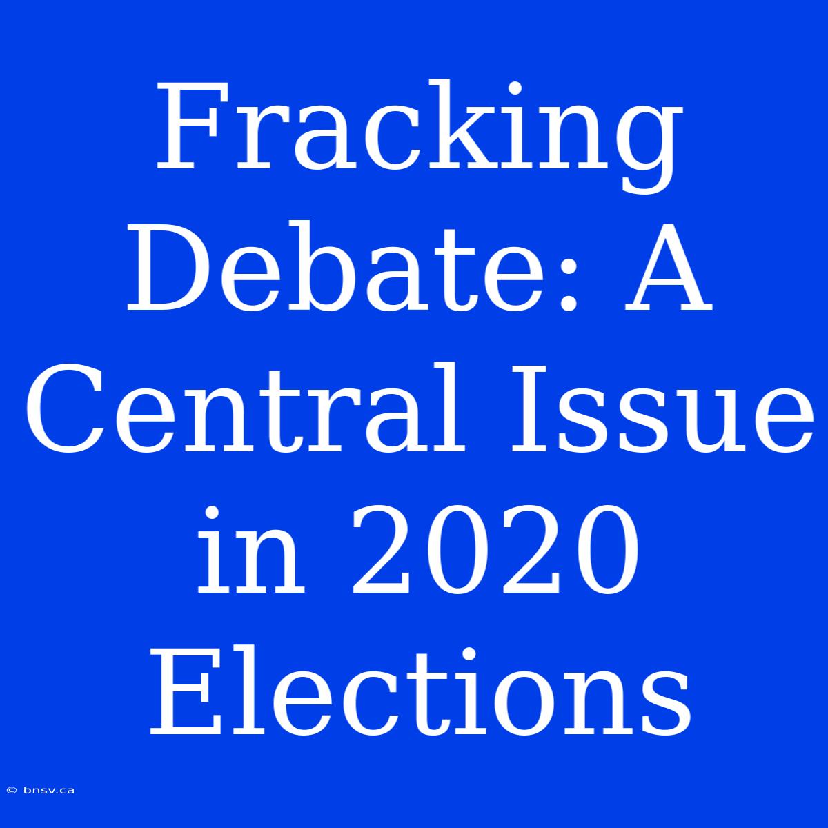 Fracking Debate: A Central Issue In 2020 Elections