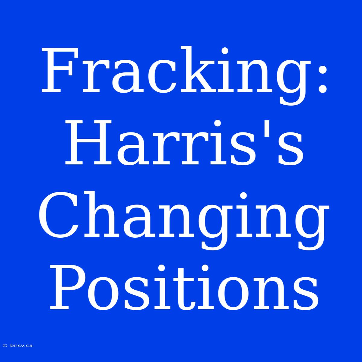 Fracking: Harris's Changing Positions