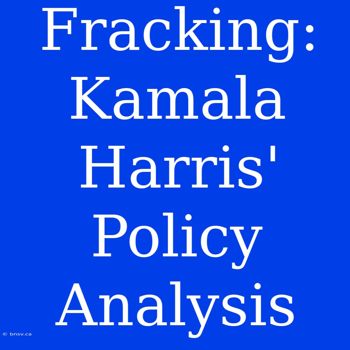 Fracking: Kamala Harris' Policy Analysis