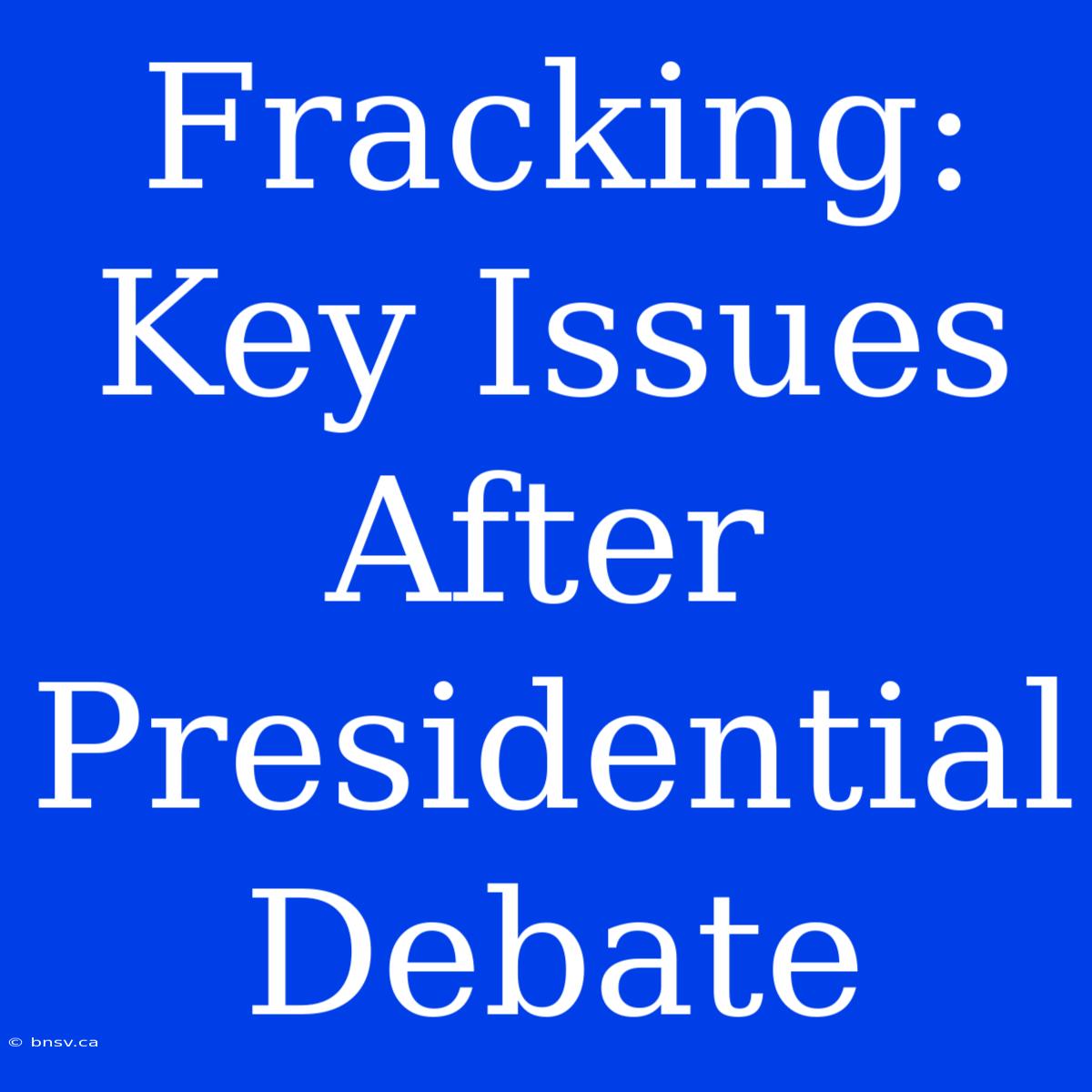 Fracking: Key Issues After Presidential Debate