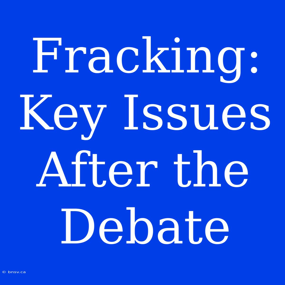 Fracking: Key Issues After The Debate