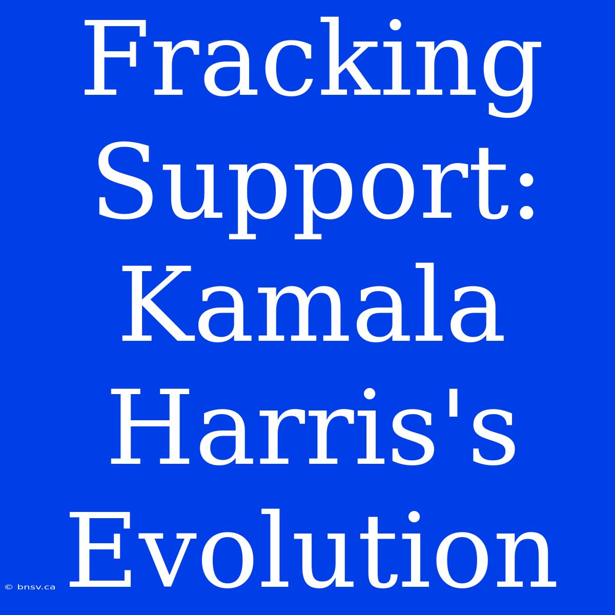 Fracking Support: Kamala Harris's Evolution