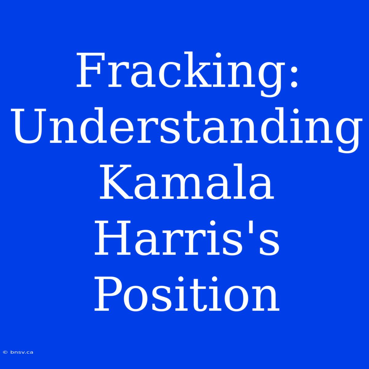 Fracking: Understanding Kamala Harris's Position