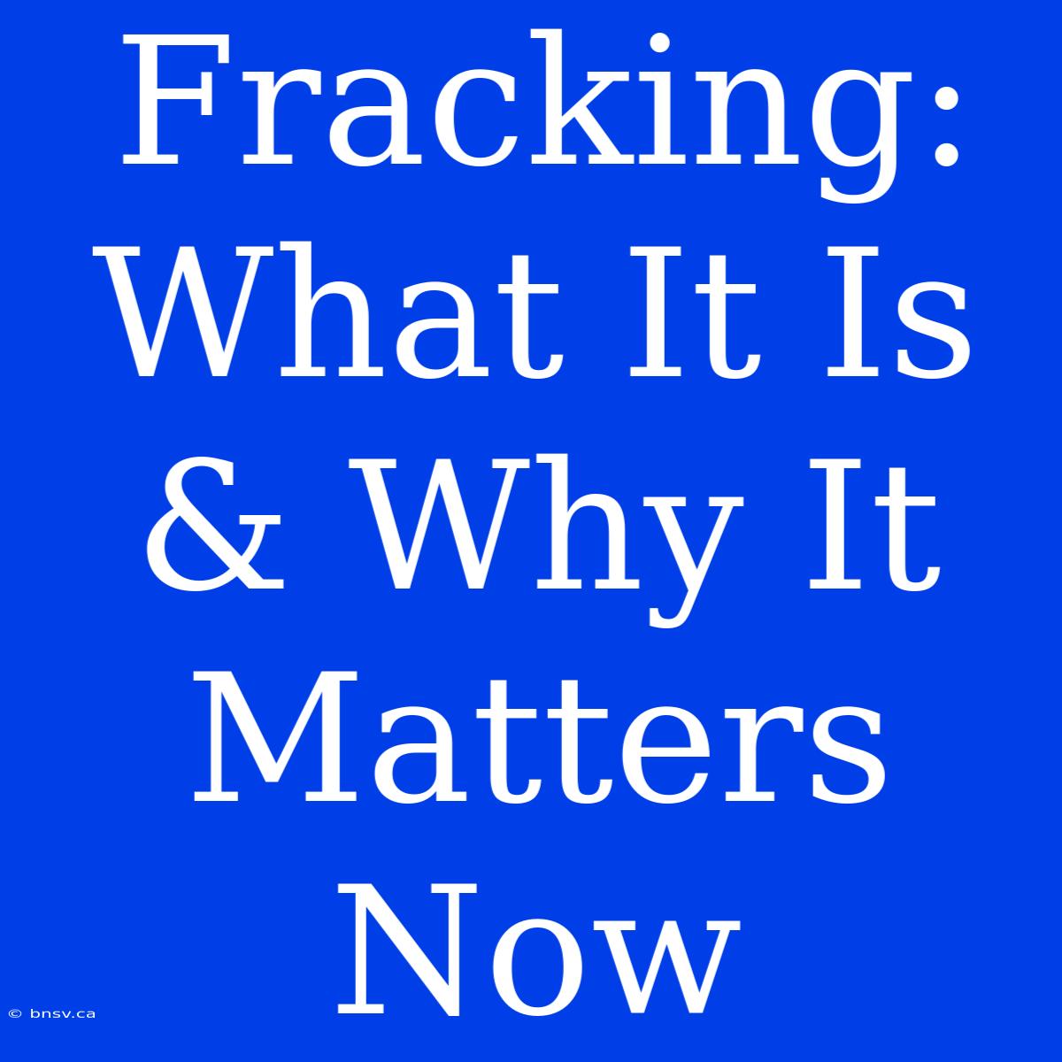 Fracking: What It Is & Why It Matters Now