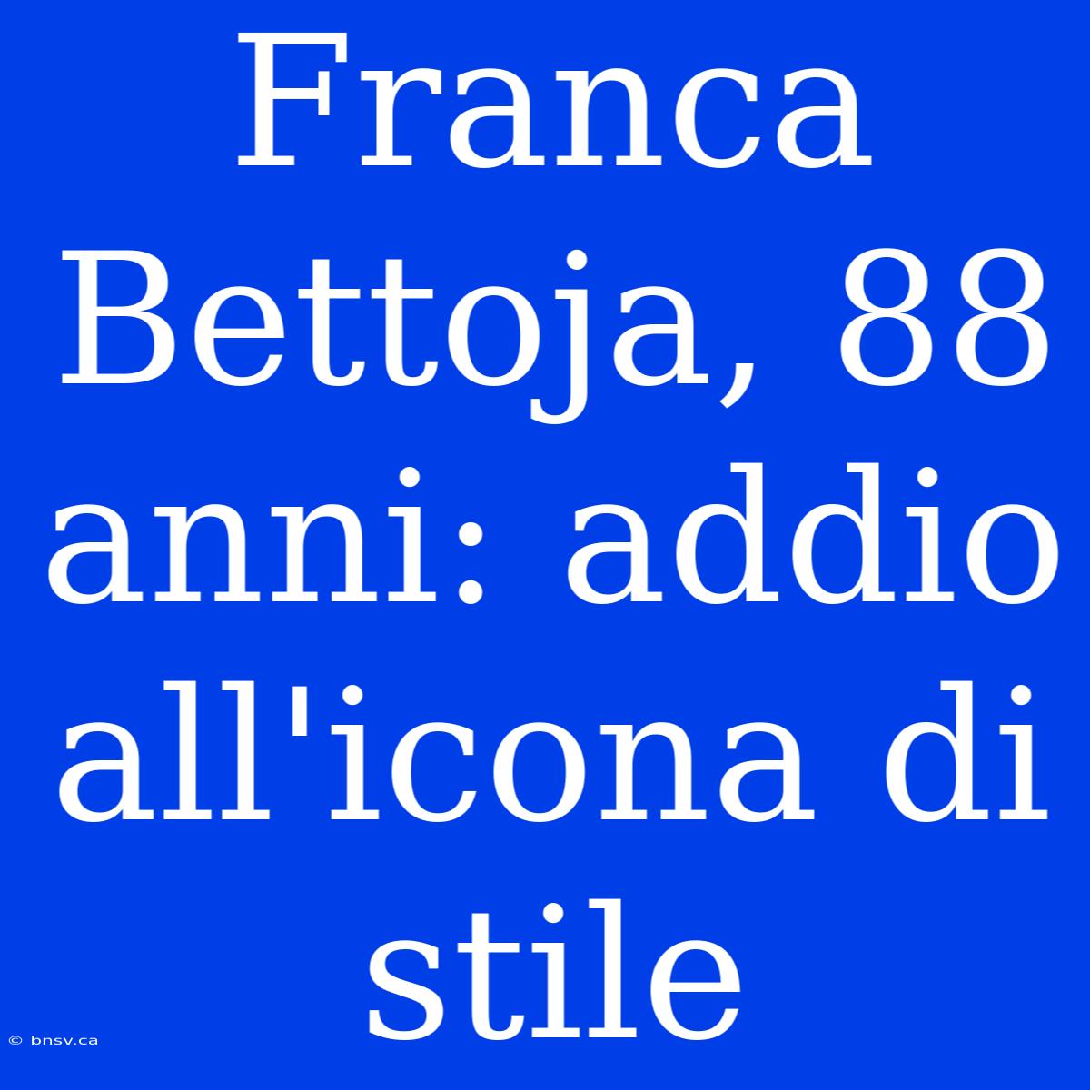 Franca Bettoja, 88 Anni: Addio All'icona Di Stile