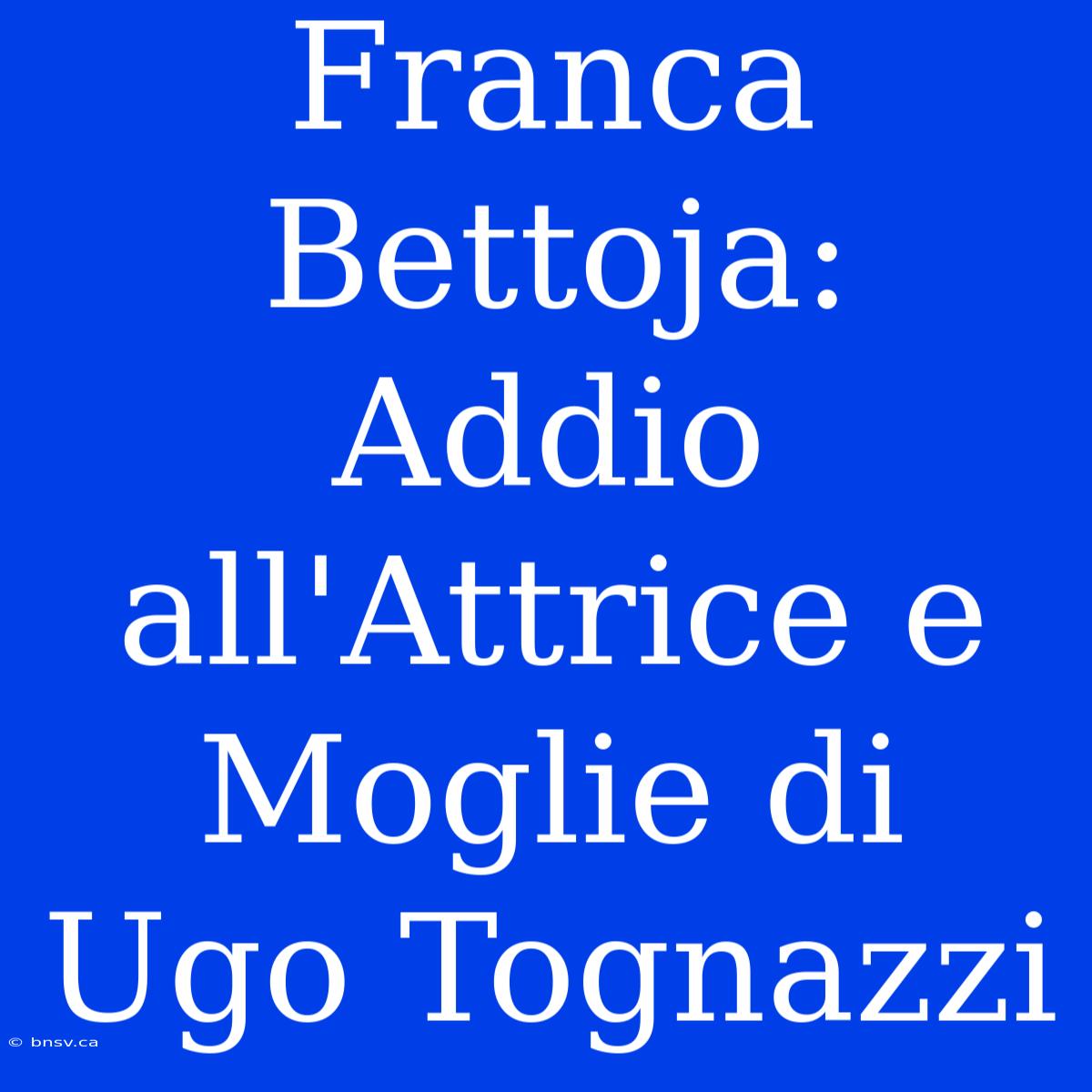 Franca Bettoja: Addio All'Attrice E Moglie Di Ugo Tognazzi