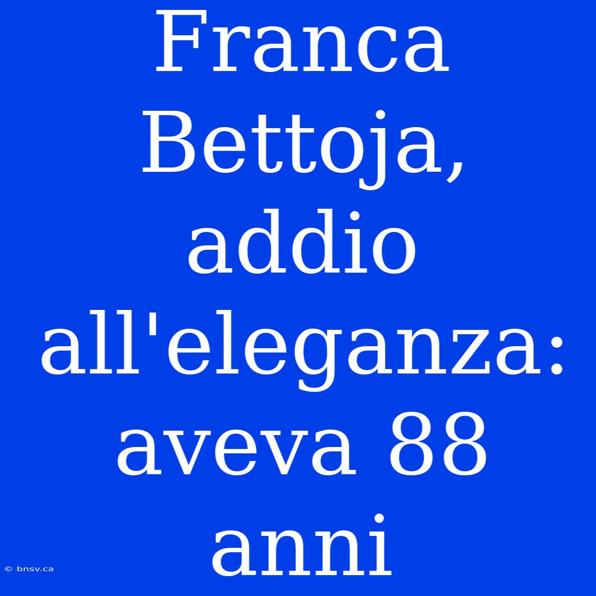 Franca Bettoja, Addio All'eleganza: Aveva 88 Anni