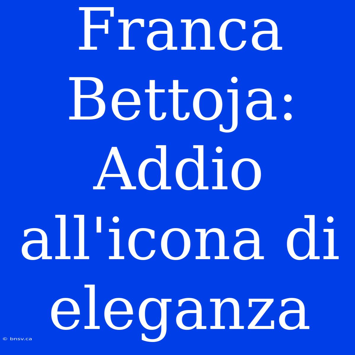 Franca Bettoja: Addio All'icona Di Eleganza