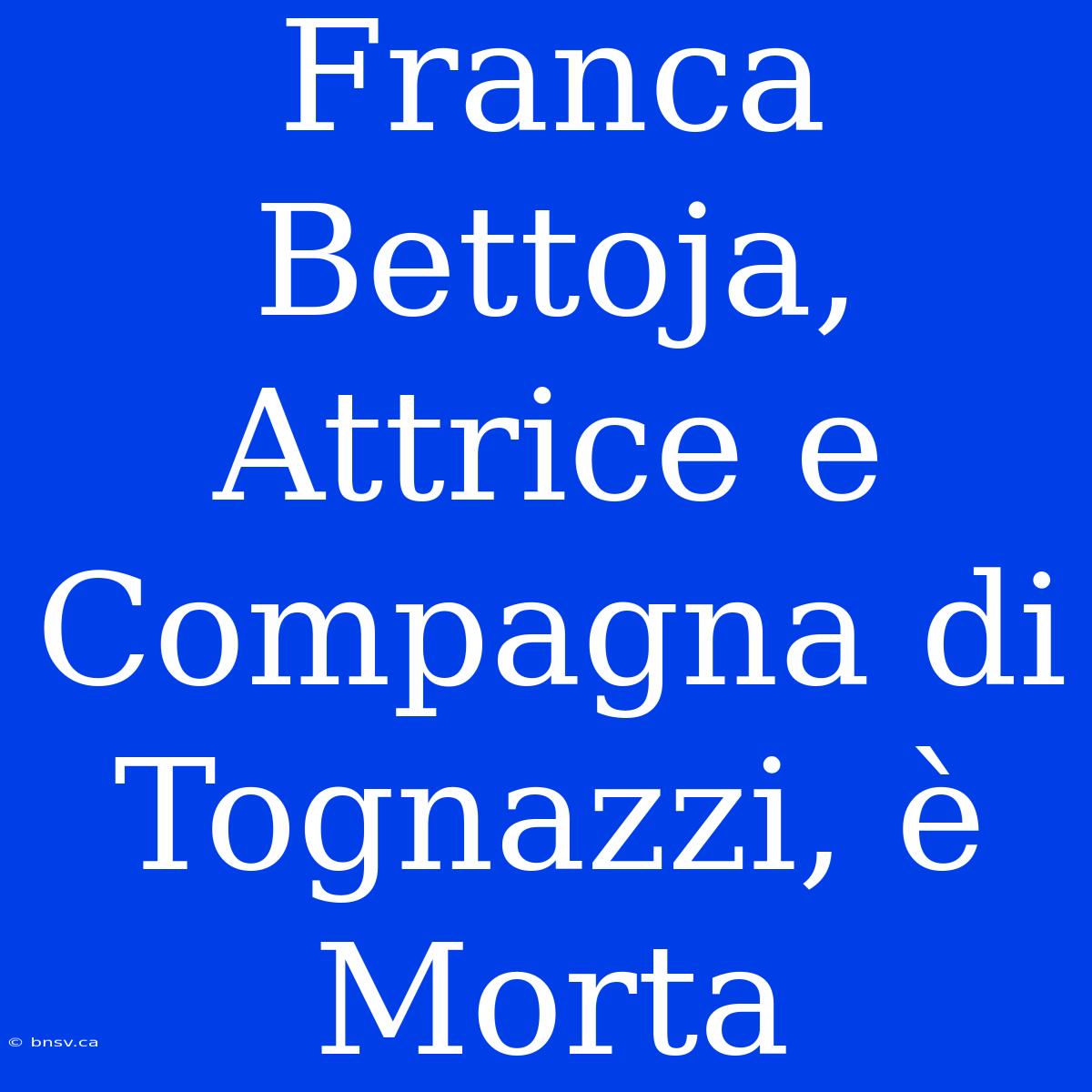 Franca Bettoja, Attrice E Compagna Di Tognazzi, È Morta