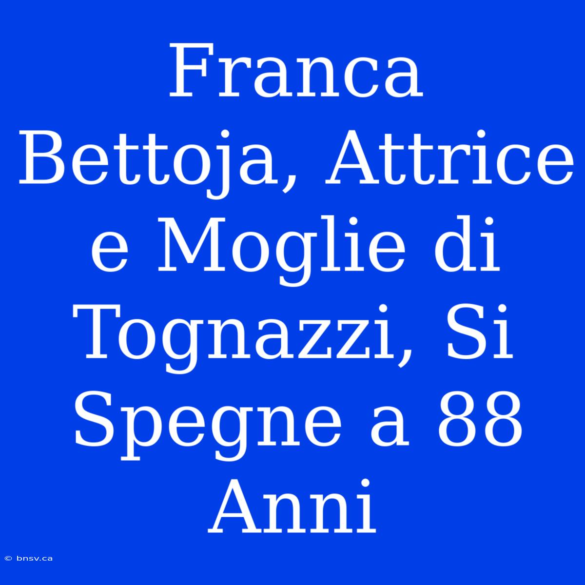 Franca Bettoja, Attrice E Moglie Di Tognazzi, Si Spegne A 88 Anni