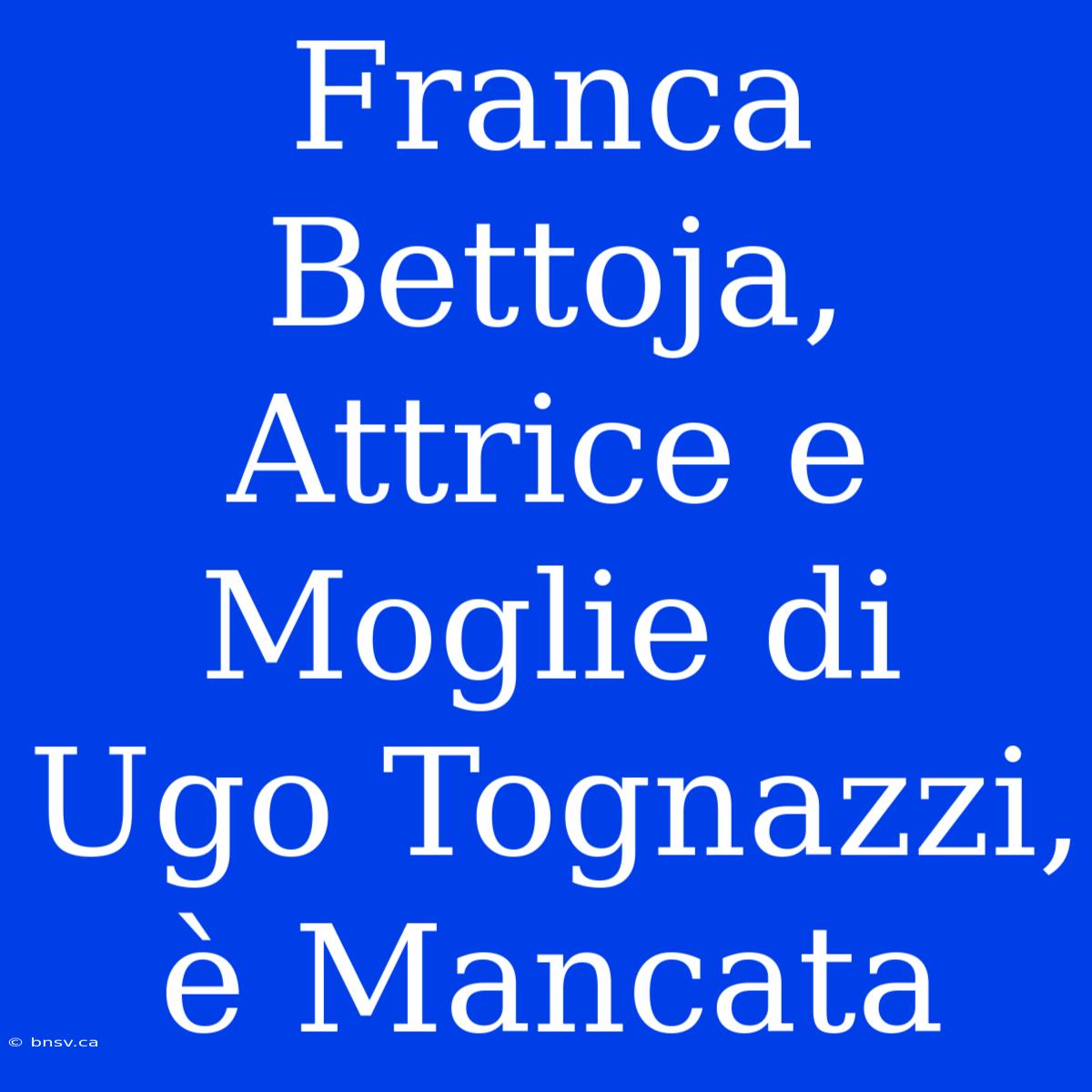 Franca Bettoja, Attrice E Moglie Di Ugo Tognazzi, È Mancata