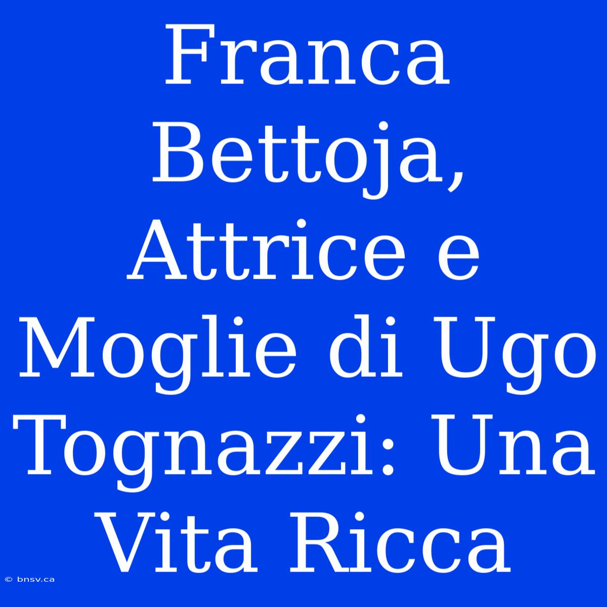 Franca Bettoja, Attrice E Moglie Di Ugo Tognazzi: Una Vita Ricca