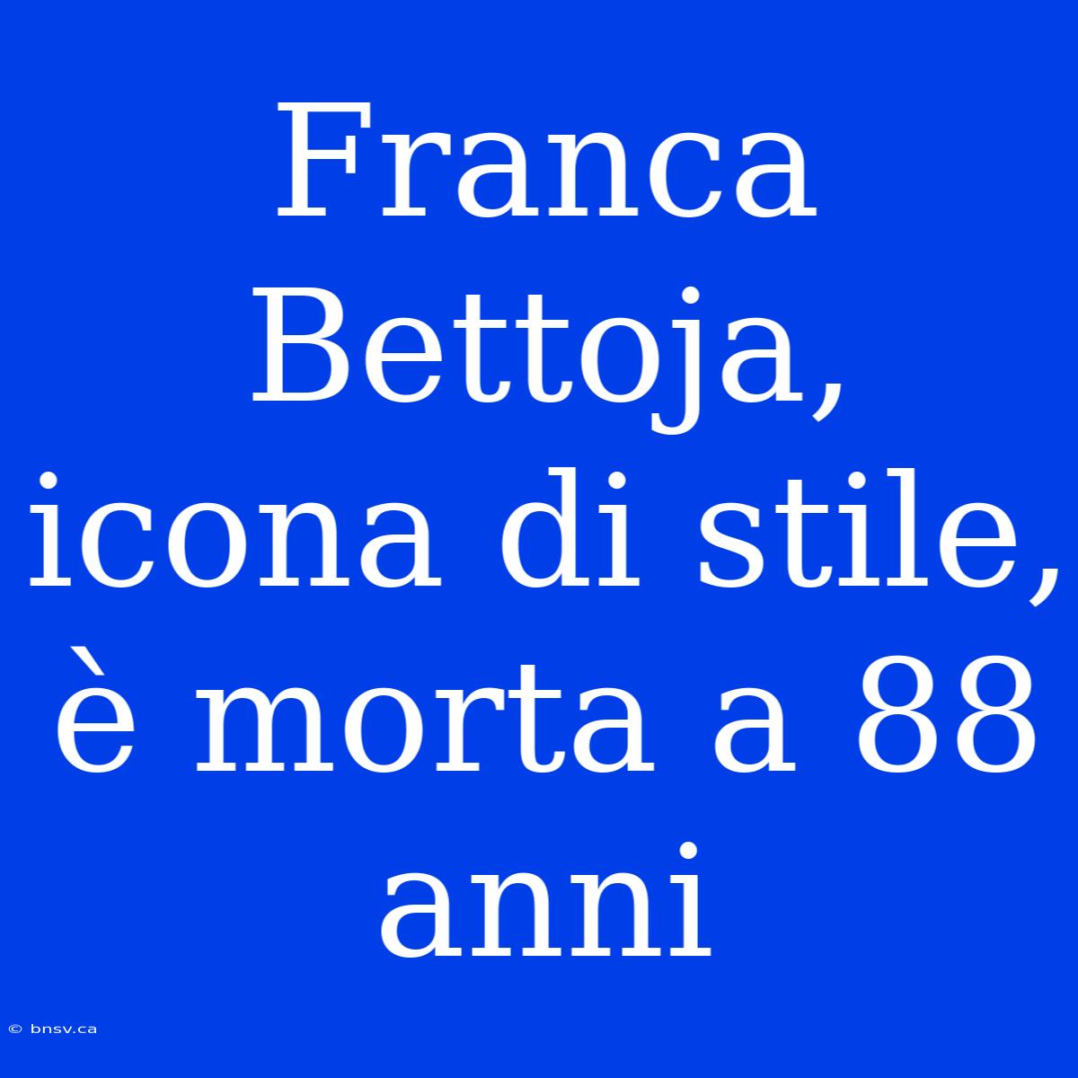 Franca Bettoja, Icona Di Stile, È Morta A 88 Anni