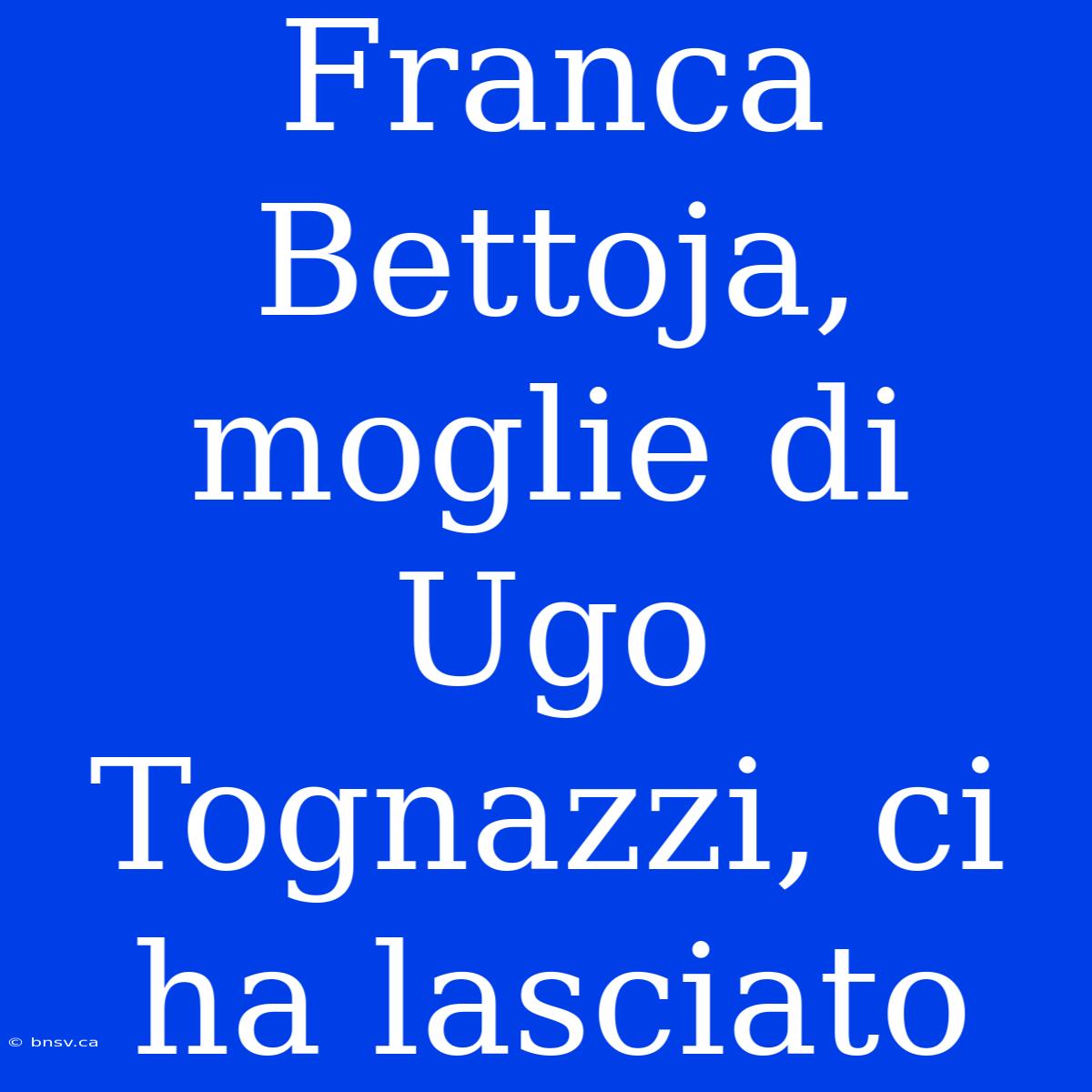 Franca Bettoja, Moglie Di Ugo Tognazzi, Ci Ha Lasciato