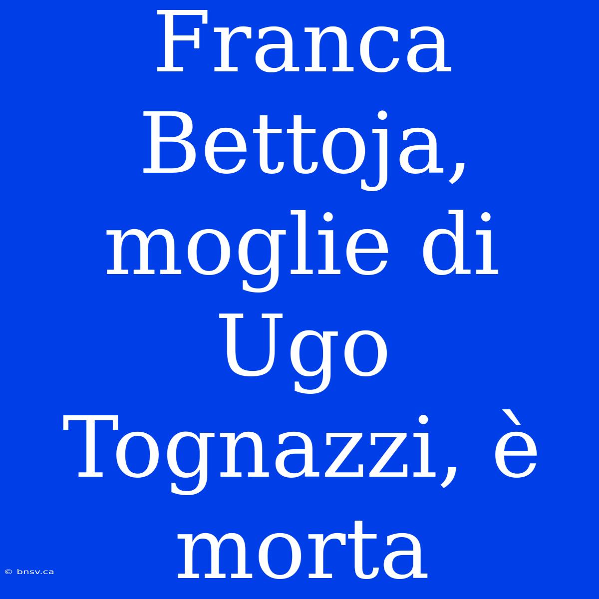 Franca Bettoja, Moglie Di Ugo Tognazzi, È Morta