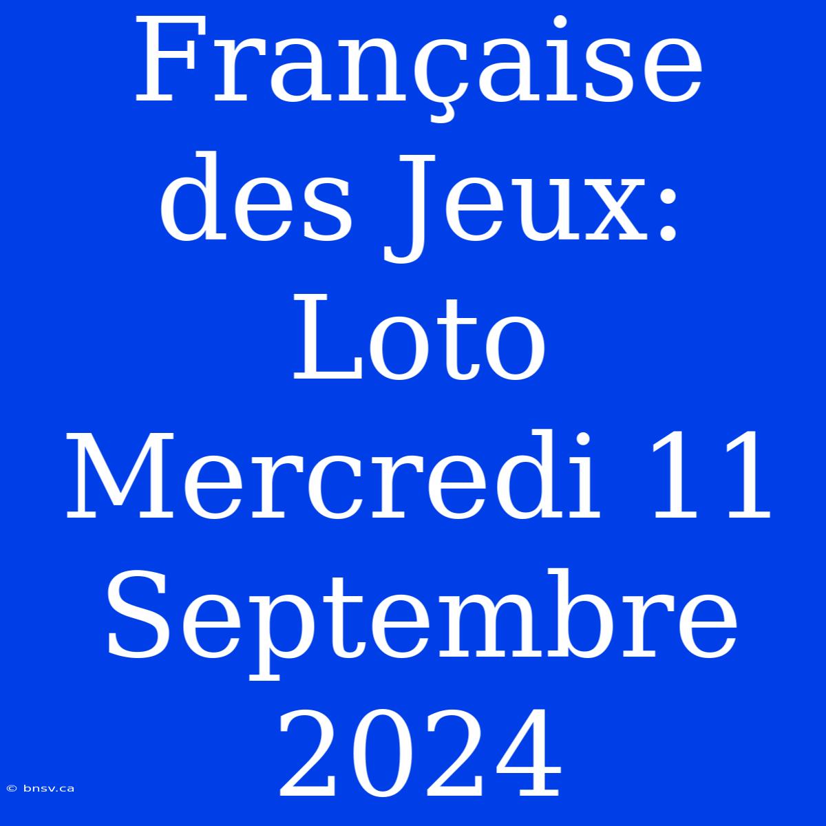 Française Des Jeux: Loto Mercredi 11 Septembre 2024