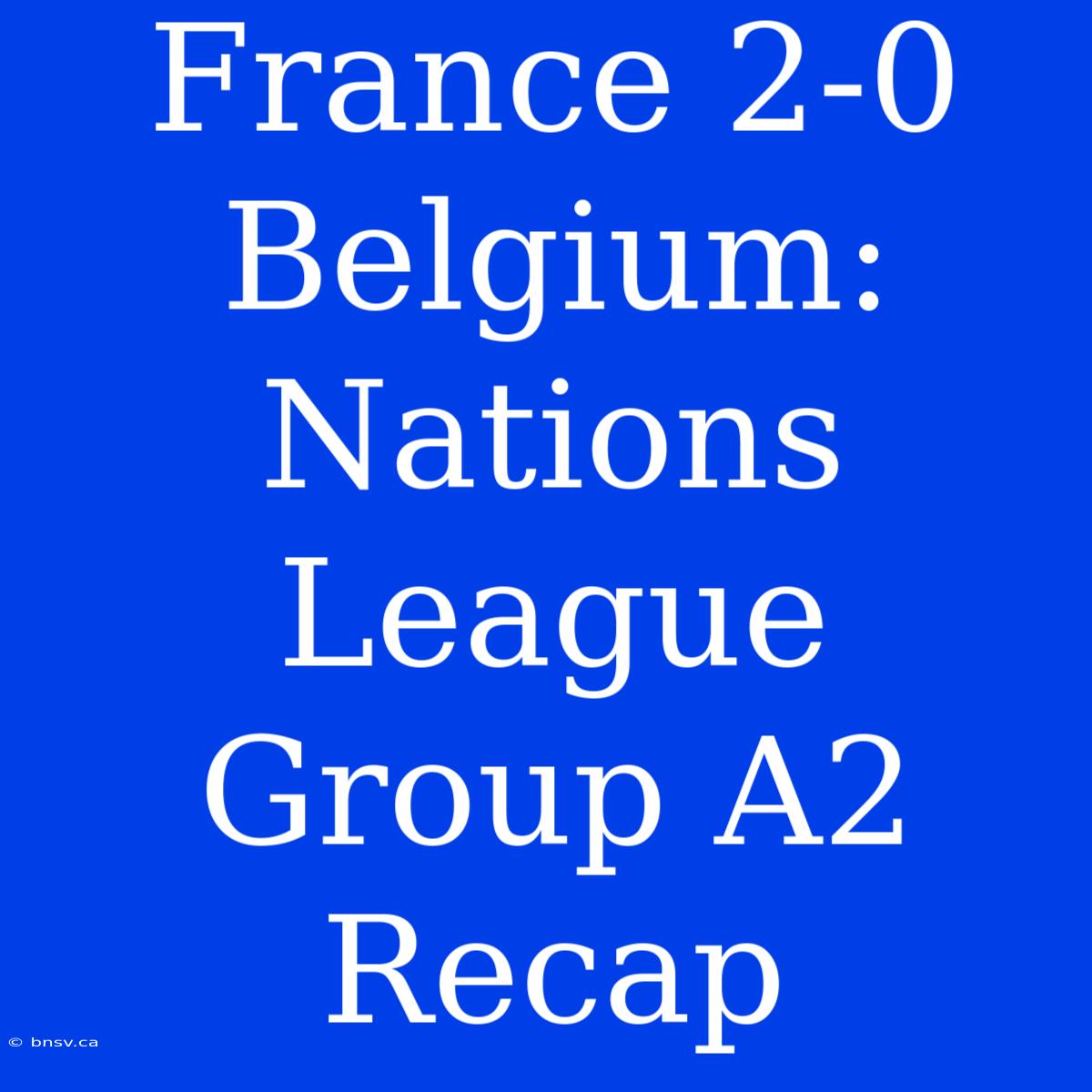 France 2-0 Belgium: Nations League Group A2 Recap