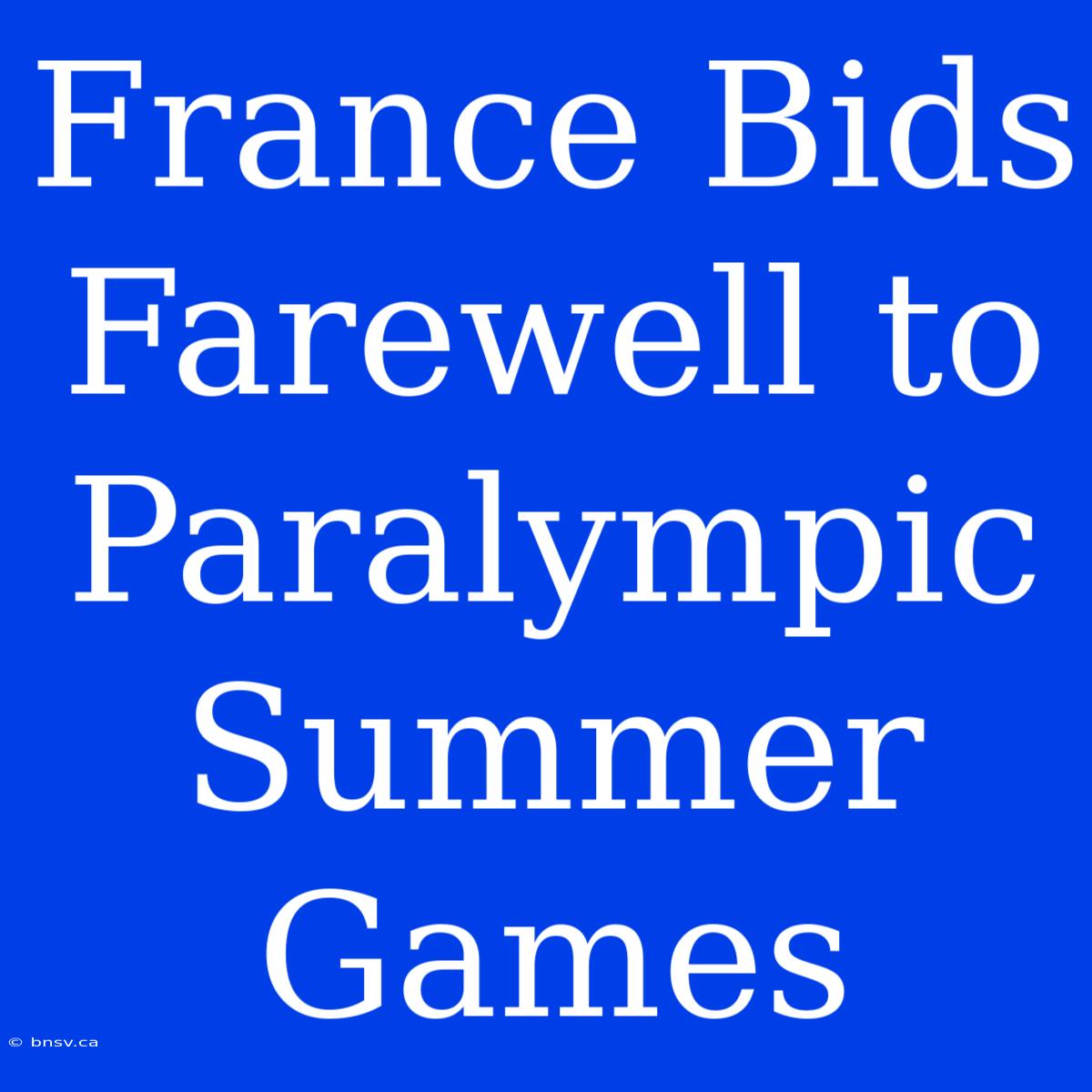 France Bids Farewell To Paralympic Summer Games