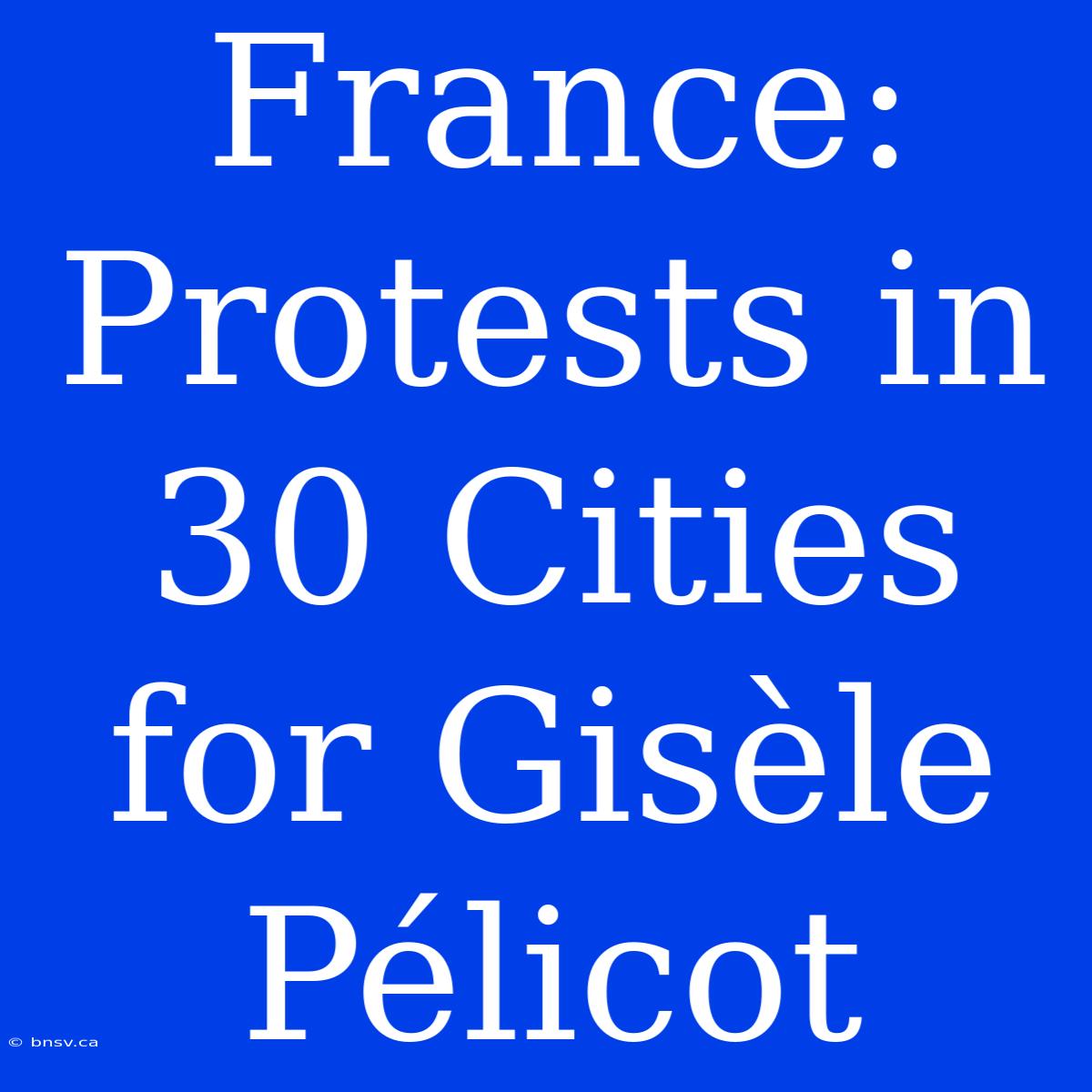 France: Protests In 30 Cities For Gisèle Pélicot