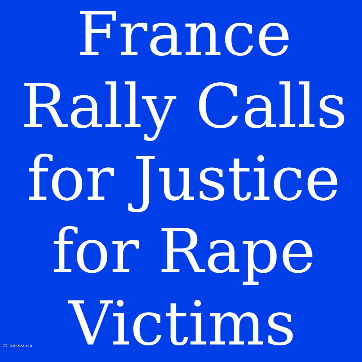 France Rally Calls For Justice For Rape Victims