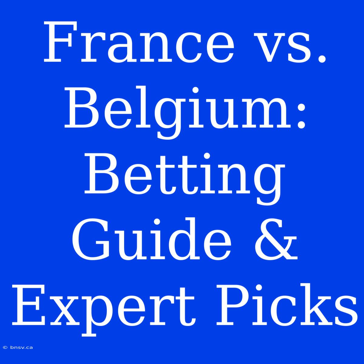 France Vs. Belgium: Betting Guide & Expert Picks