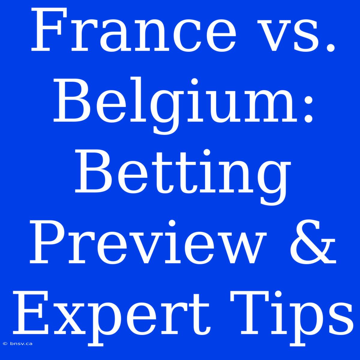 France Vs. Belgium: Betting Preview & Expert Tips