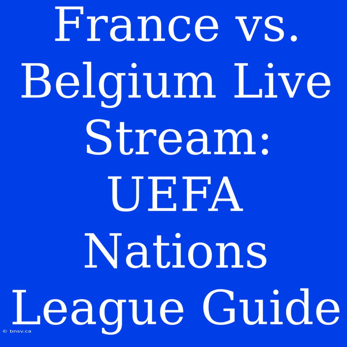 France Vs. Belgium Live Stream: UEFA Nations League Guide