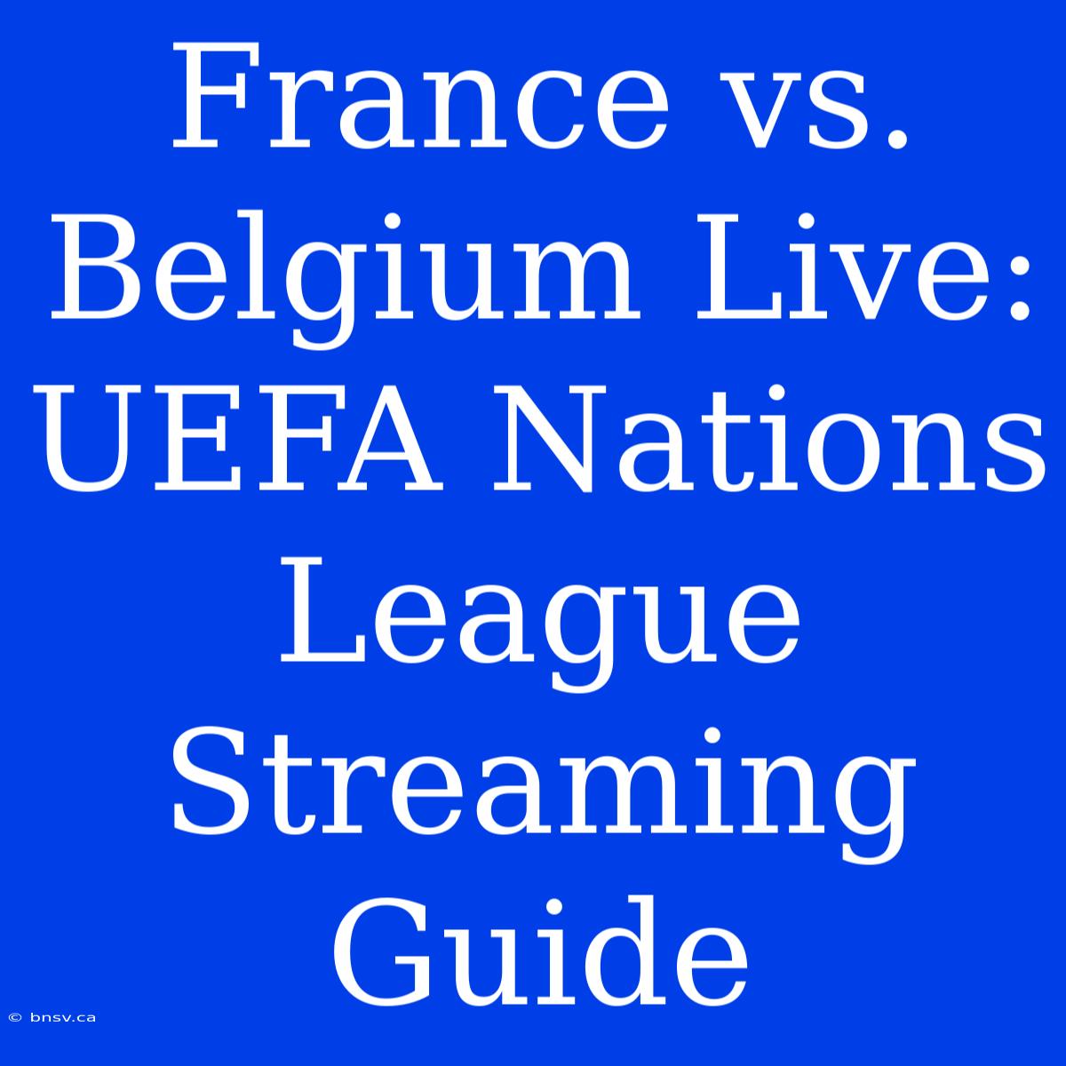 France Vs. Belgium Live: UEFA Nations League Streaming Guide