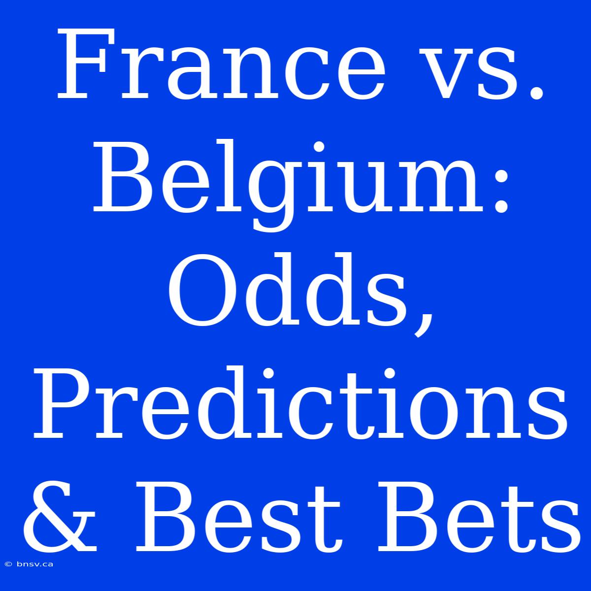 France Vs. Belgium: Odds, Predictions & Best Bets