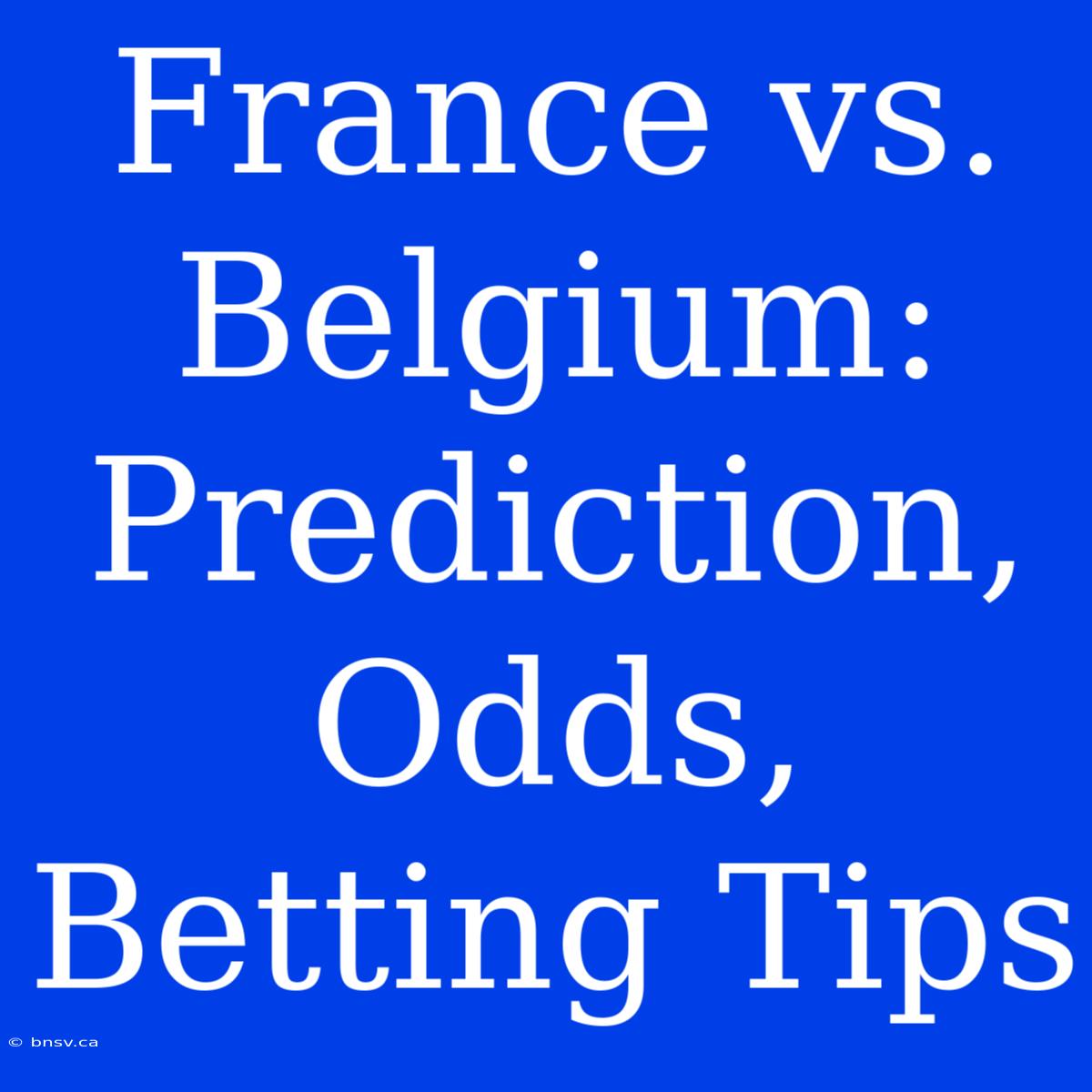 France Vs. Belgium: Prediction, Odds, Betting Tips