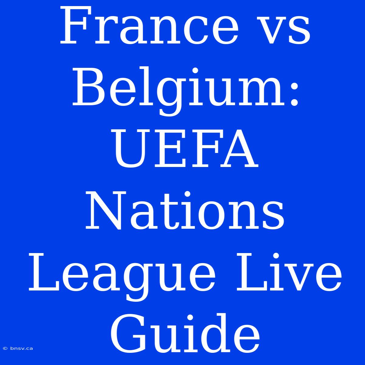 France Vs Belgium: UEFA Nations League Live Guide