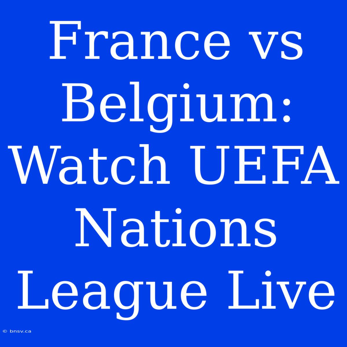 France Vs Belgium: Watch UEFA Nations League Live