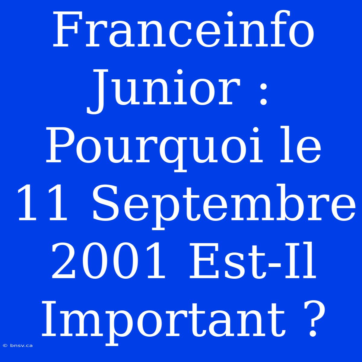 Franceinfo Junior : Pourquoi Le 11 Septembre 2001 Est-Il Important ?