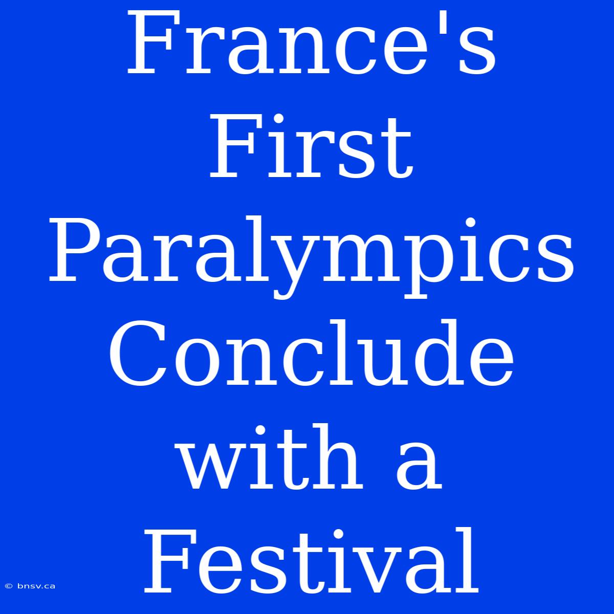 France's First Paralympics Conclude With A Festival