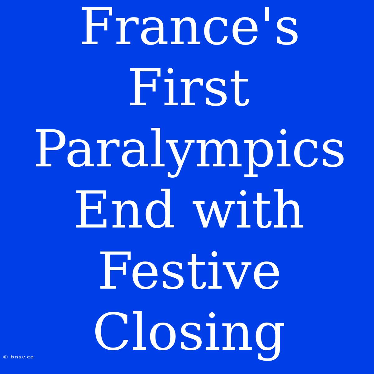 France's First Paralympics End With Festive Closing