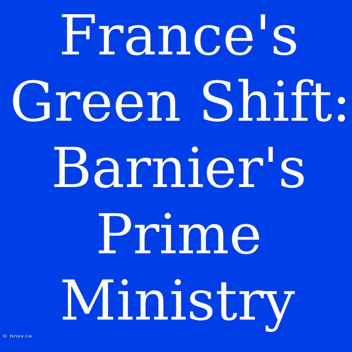 France's Green Shift: Barnier's Prime Ministry