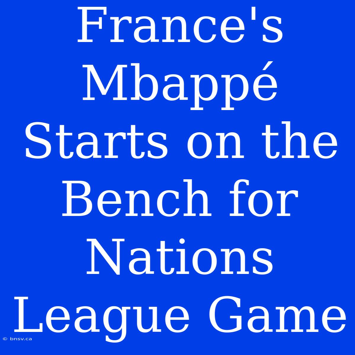 France's Mbappé Starts On The Bench For Nations League Game