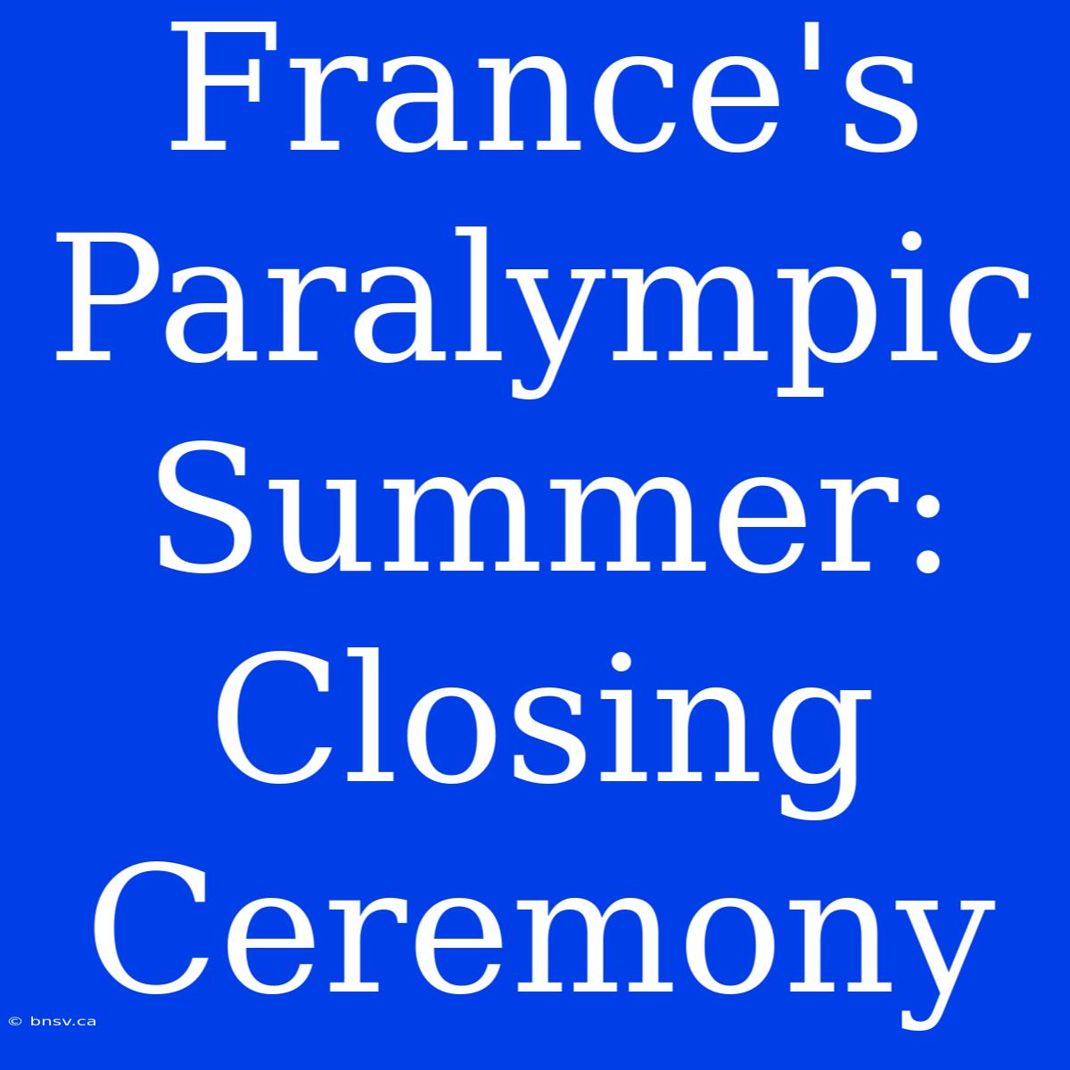 France's Paralympic Summer: Closing Ceremony